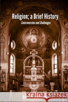 Religion; a Brief History: Controversies and Challenges Alexander, Robert H. 9780692079577 Tte Publishing - książka