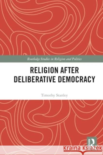 Religion after Deliberative Democracy Timothy (University of Newcastle, Australia) Stanley 9781032190549 Taylor & Francis Ltd - książka