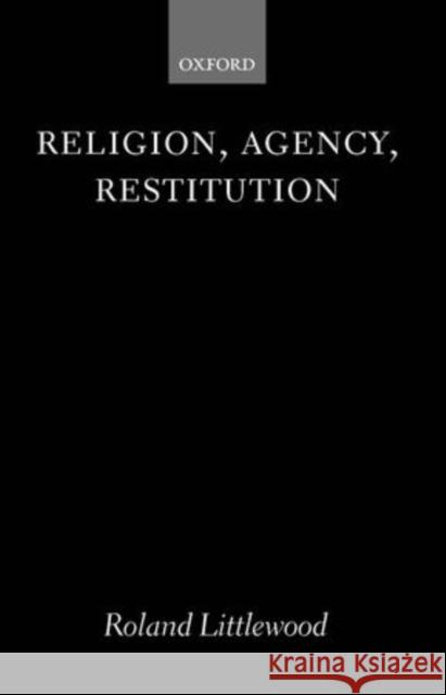 Religion, Agency, Restitution Littlewood, Roland 9780199246755 OXFORD UNIVERSITY PRESS - książka