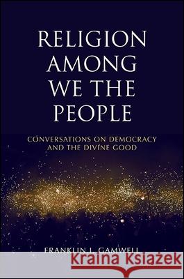 Religion Among We the People: Conversations on Democracy and the Divine Good Franklin I. Gamwell 9781438458083 State University of New York Press - książka