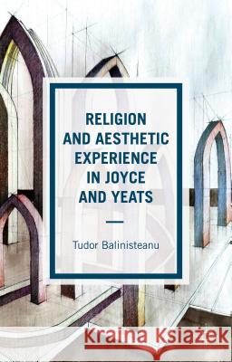 Religion and Aesthetic Experience in Joyce and Yeats Tudor Balinisteanu 9781137434760 Palgrave MacMillan - książka