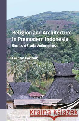 Religion and Architecture in Premodern Indonesia: Studies in Spatial Anthropology G. Domenig 9789004274006 Brill - książka