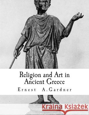 Religion and Art in Ancient Greece Ernest a. Gardner 9781497508460 Createspace - książka