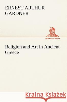 Religion and Art in Ancient Greece Ernest Arthur Gardner 9783849184391 Tredition Classics - książka