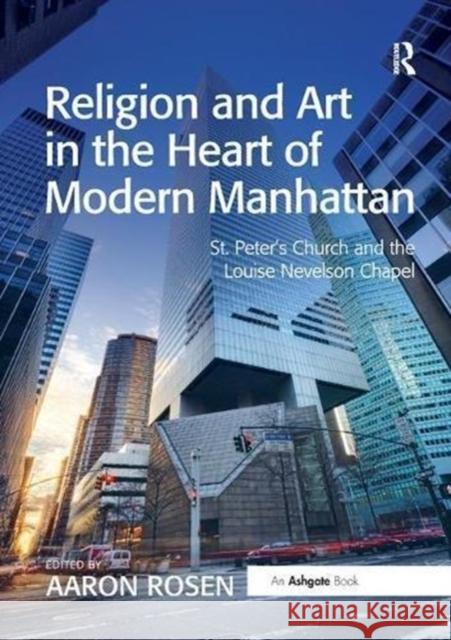 Religion and Art in the Heart of Modern Manhattan: St. Peter's Church and the Louise Nevelson Chapel Aaron Rosen 9781138548244 Routledge - książka