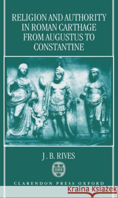 Religion and Authority in Roman Carthage: From Augustus to Constantine Rives, J. B. 9780198140832 Oxford University Press, USA - książka