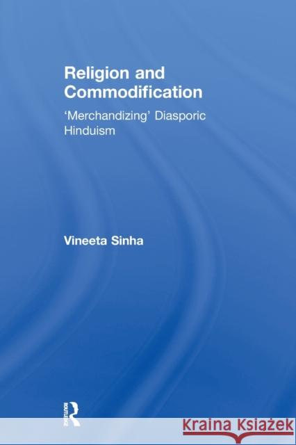 Religion and Commodification: 'Merchandizing' Diasporic Hinduism Sinha, Vineeta 9780415651455 Routledge - książka