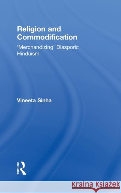Religion and Commodification: 'Merchandizing' Diasporic Hinduism Sinha, Vineeta 9780415873635 Taylor and Francis - książka