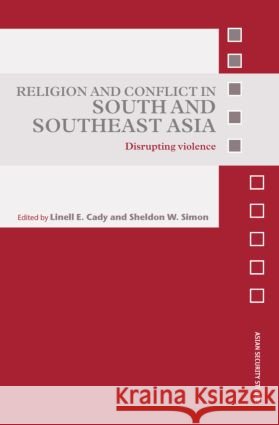 Religion and Conflict in South and Southeast Asia : Disrupting Violence Linell E. Cady Sheldon W. Simon 9780415397346 Routledge - książka