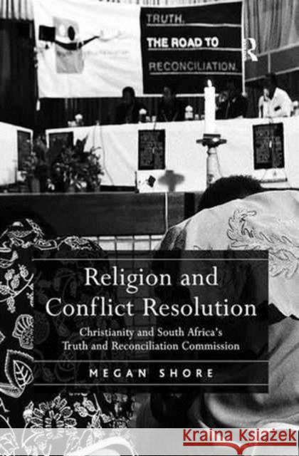 Religion and Conflict Resolution: Christianity and South Africa's Truth and Reconciliation Commission Megan Shore 9781138279155 Routledge - książka