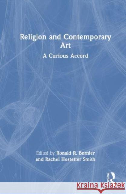 Religion and Contemporary Art: A Curious Accord Ronald Bernier Rachel Hostetter Smith 9781032354187 Routledge - książka