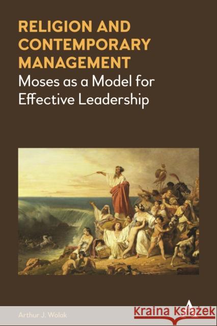 Religion and Contemporary Management: Moses as a Model for Effective Leadership Wolak, Arthur J. 9781783085996 Anthem Press - książka