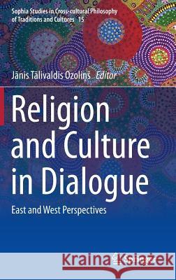 Religion and Culture in Dialogue: East and West Perspectives Ozolins, Janis Talivaldis 9783319257228 Springer - książka