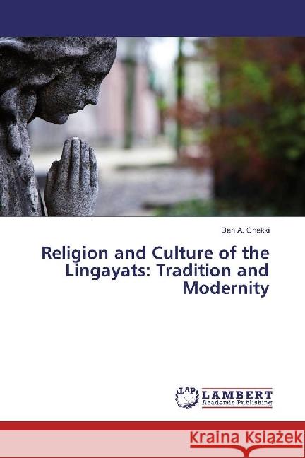 Religion and Culture of the Lingayats: Tradition and Modernity Chekki, Dan A. 9783659829215 LAP Lambert Academic Publishing - książka