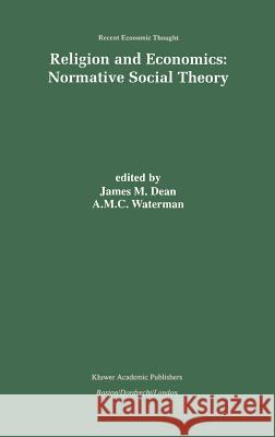 Religion and Economics: Normative Social Theory Anthony Michael C. Waterman James M. Dean J. M. Dean 9780792383734 Kluwer Academic Publishers - książka