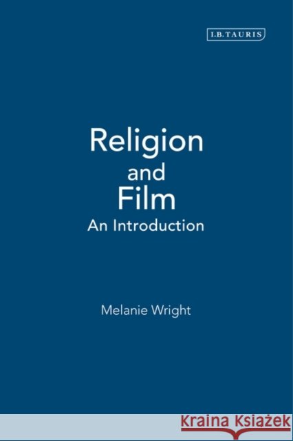 Religion and Film : An Introduction Melanie J. Wright 9781850437598 I. B. Tauris & Company - książka