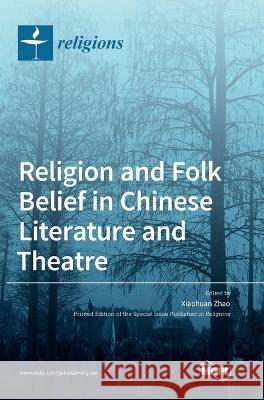 Religion and Folk Belief in Chinese Literature and Theatre Xiaohuan Zhao 9783036554099 Mdpi AG - książka