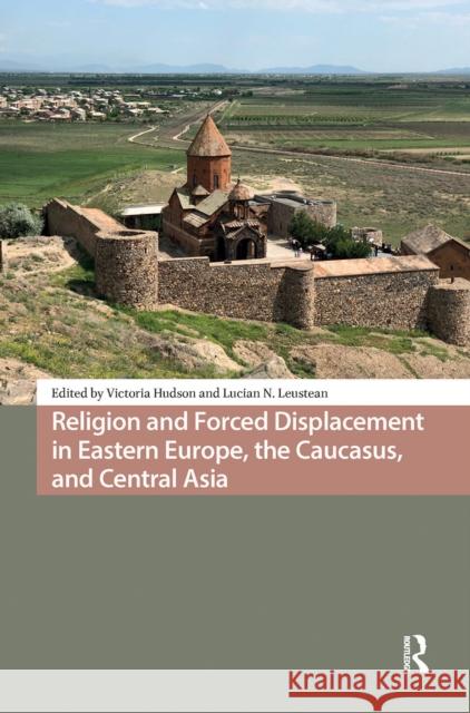 Religion and Forced Displacement in Eastern Europe, the Caucasus, and Central Asia Victoria Hudson Lucian N. Leustean 9781041185093 Routledge - książka