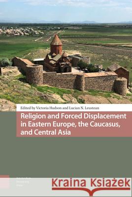 Religion and Forced Displacement in Eastern Europe, the Caucasus, and Central Asia Victoria Hudson Lucian Leustean 9789463727556 Amsterdam University Press - książka