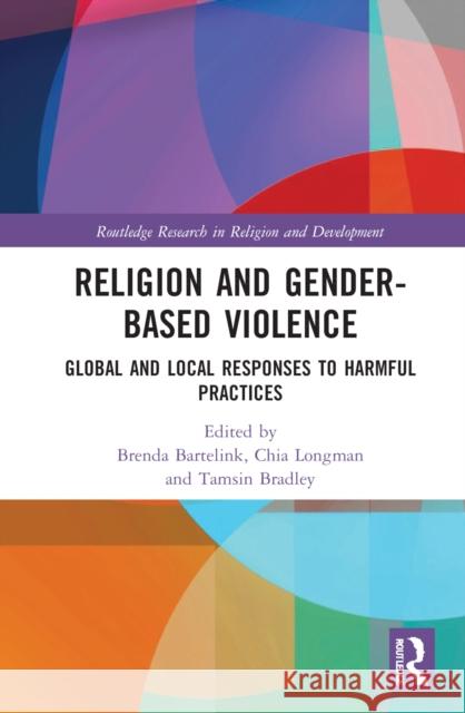 Religion and Gender-Based Violence: Global and Local Responses to Harmful Practices Brenda Bartelink Chia Longman Tamsin Bradley 9781032158709 Routledge - książka