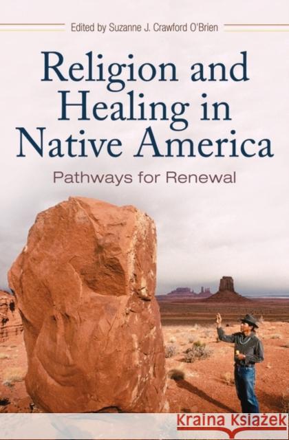 Religion and Healing in Native America: Pathways for Renewal Crawford O'Brien, Suzanne J. 9780275990138 Praeger Publishers - książka