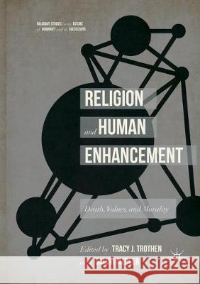 Religion and Human Enhancement: Death, Values, and Morality Trothen, Tracy J. 9783319873251 Palgrave MacMillan - książka