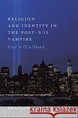Religion and Identity in the Post-9/11 Vampire: God Is (Un)Dead Wilkins, Christina 9783319771489 Palgrave MacMillan - książka