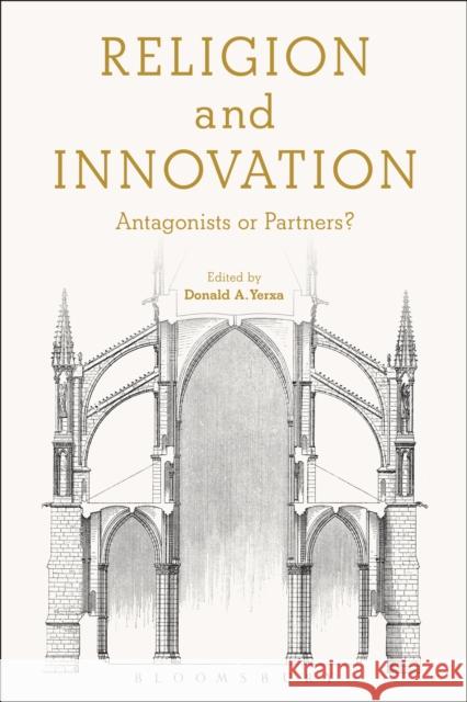 Religion and Innovation: Antagonists or Partners? Donald A. Yerxa 9781472591012 Bloomsbury Academic - książka