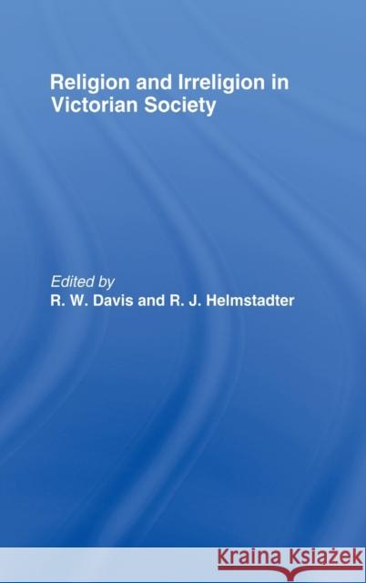 Religion and Irreligion in Victorian Society : Essays in Honor of R.K. Webb R. W. Davis R. K. Webb 9780415076258 Routledge - książka