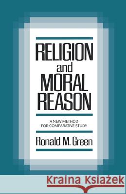 Religion and Moral Reason: A New Method for Comparative Study Green, Ronald M. 9780195043419 Oxford University Press, USA - książka