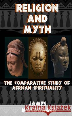 Religion and Myth: The Comparative Study of African Spirituality James MacDonald 9781977852120 Createspace Independent Publishing Platform - książka