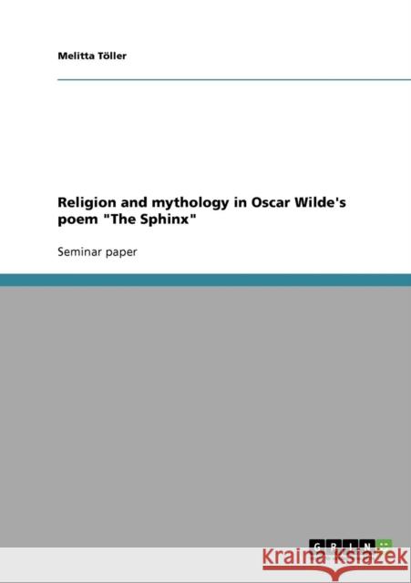 Religion and mythology in Oscar Wilde's poem The Sphinx Melitta Toller 9783638904797 Grin Verlag - książka