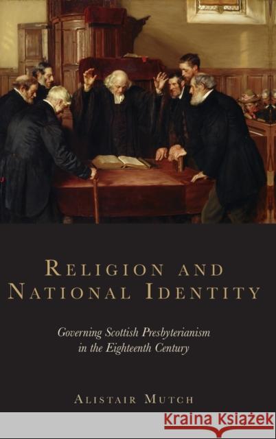 Religion and National Identity: Governing Scottish Presbyterianism in the Eighteenth Century Alistair Mutch 9780748699155 Edinburgh University Press - książka