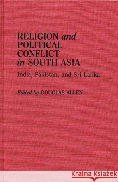 Religion and Political Conflict in South Asia: India, Pakistan, and Sri Lanka Allen, Douglas 9780313273094 Greenwood Press - książka