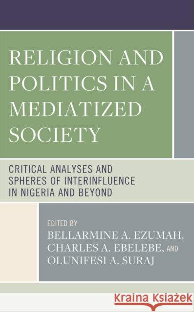 Religion and Politics in a Mediatized Society: Critical Analyses and Spheres of Interinfluence in Nigeria and Beyond  9781666908299 Lexington Books - książka