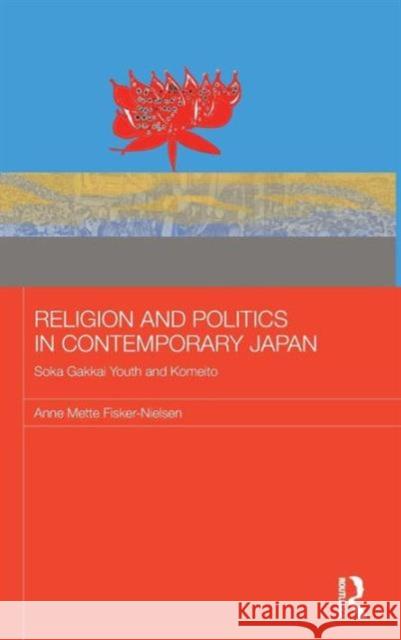 Religion and Politics in Contemporary Japan: Soka Gakkai Youth and Komeito Fisker-Nielsen, Anne Mette 9780415694247 Routledge - książka