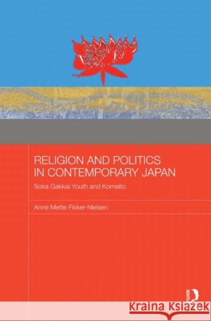 Religion and Politics in Contemporary Japan: Soka Gakkai Youth and Komeito Fisker-Nielsen, Anne Mette 9780415744072 Routledge - książka