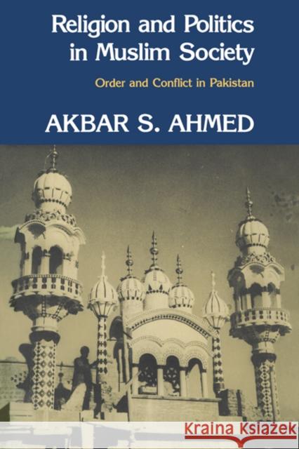 Religion and Politics in Muslim Society: Order and Conflict in Pakistan Ahmed, Akbar S. 9780521246354 Cambridge University Press - książka