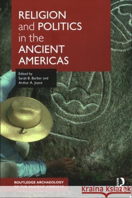 Religion and Politics in the Ancient Americas Sarah B. Barber Arthur Joyce 9781138907898 Routledge - książka