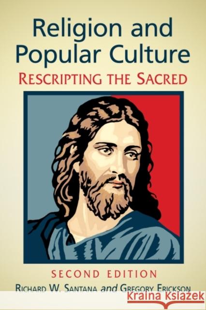 Religion and Popular Culture: Rescripting the Sacred, 2D Ed. Richard W. Santana Gregory Erickson 9781476663319 McFarland & Company - książka