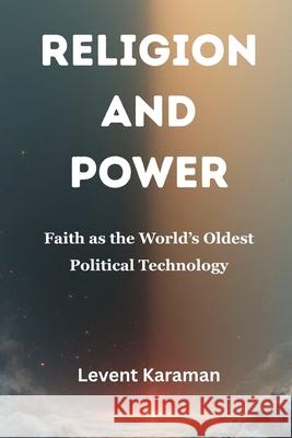 Religion and Power: Faith as the World's Oldest Political Technology Levent Karaman 9789390349104 Vij Books - książka