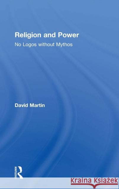 Religion and Power: No Logos without Mythos Martin, David 9781472433596 Ashgate Publishing Limited - książka