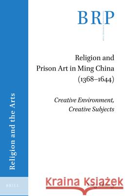 Religion and Prison Art in Ming China (1368-1644): Creative Environment, Creative Subjects Ying Zhang 9789004432604 Brill - książka