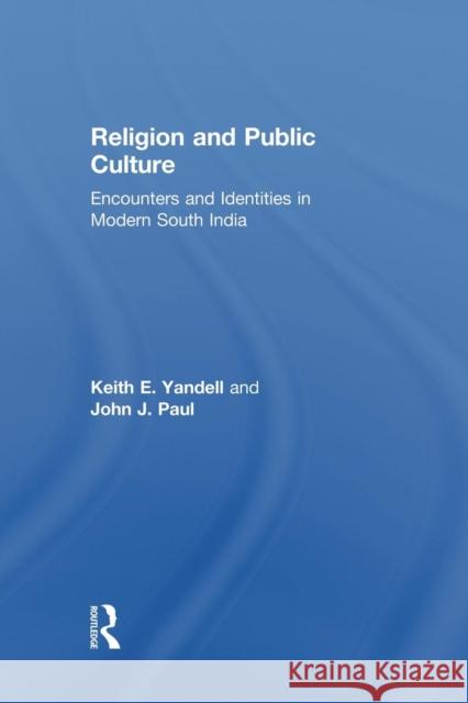 Religion and Public Culture: Encounters and Identities in Modern South India Keith E. Yandell Keit John J. Paul 9781138878884 Routledge - książka