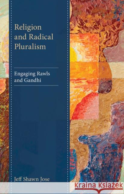 Religion and Radical Pluralism: Engaging Rawls and Gandhi Jeff Shawn Jose 9781666920451 Lexington Books - książka