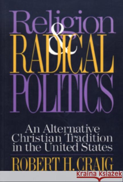 Religion and Radical Politics: An Alternative Christian Tradition in the United States Craig, Robert 9781566393355 Temple University Press - książka