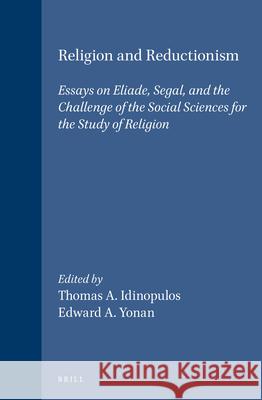 Religion and Reductionism: Essays on Eliade, Segal, and the Challenge of the Social Sciences for the Study of Religion Idinopulos 9789004098701 Brill Academic Publishers - książka