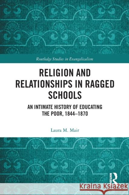 Religion and Relationships in Ragged Schools: An Intimate History of Educating the Poor, 1844-1870 Laura M. Mair 9780367786755 Routledge - książka