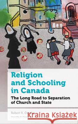 Religion and Schooling in Canada: The Long Road to Separation of Church and State Robert K. Crocker 9780776638171 University of Ottawa Press - książka