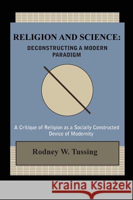 Religion and Science: Deconstructing a Modern Paradigm Rodney W. Tussing 9781732801806 Public Philosophy Press - książka
